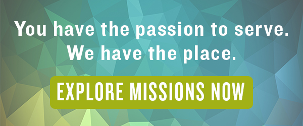You have the passion to serve. We have the place. Explore missions now
